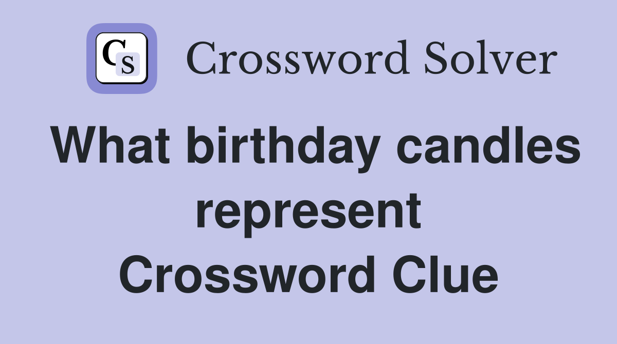 What birthday candles represent Crossword Clue