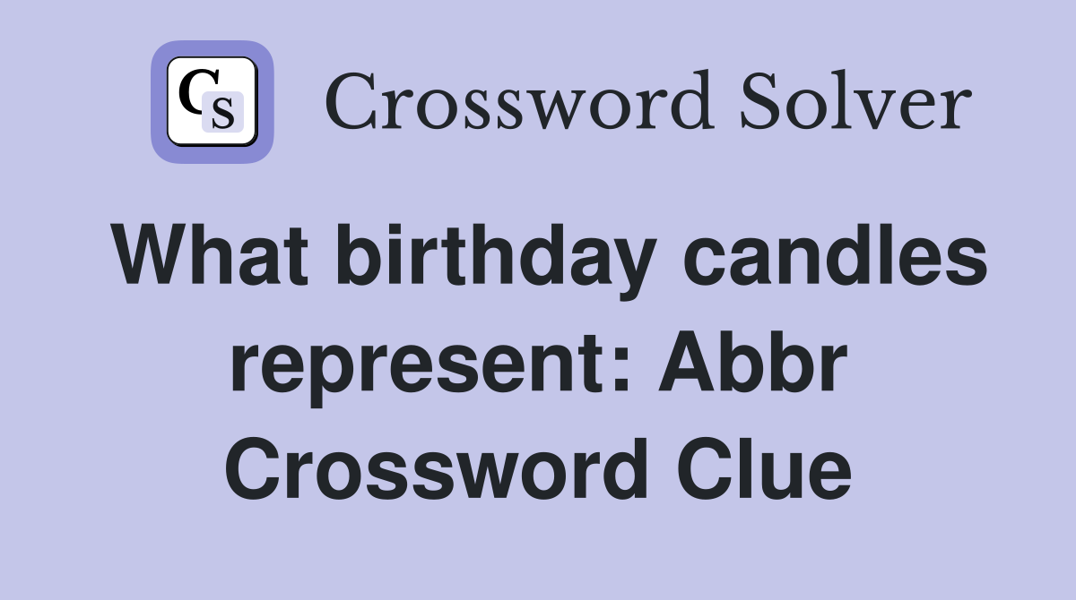 What birthday candles represent: Abbr Crossword Clue