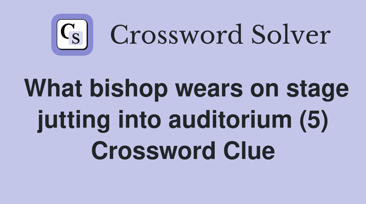 What bishop wears on stage jutting into auditorium (5) Crossword Clue