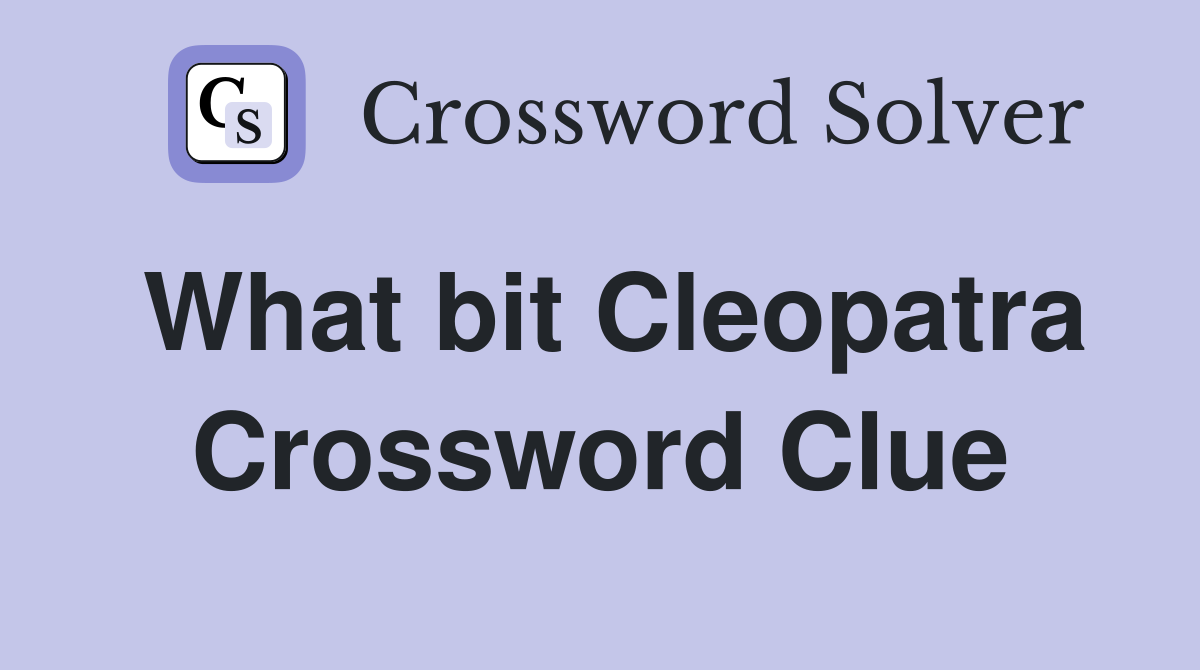 What bit Cleopatra Crossword Clue