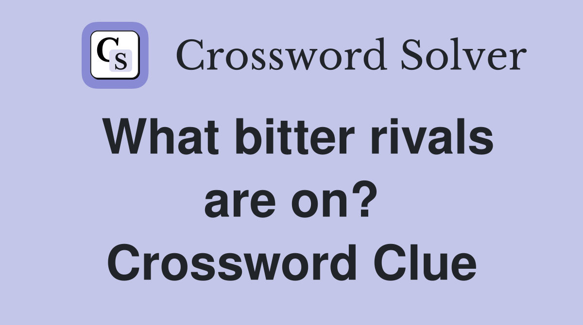 What bitter rivals are on? Crossword Clue