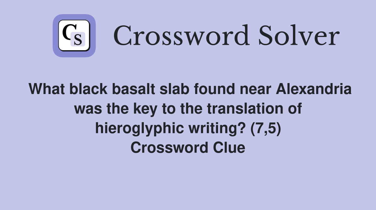 What black basalt slab found near Alexandria was the key to the translation of hieroglyphic writing? (7,5) Crossword Clue
