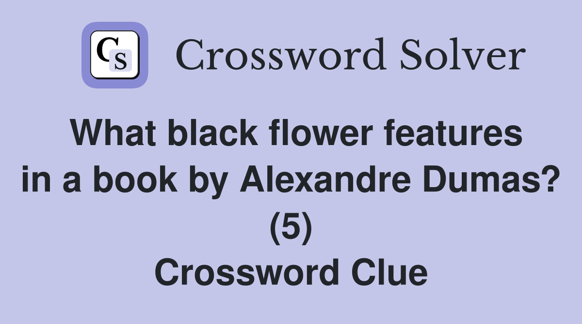 What black flower features in a book by Alexandre Dumas? (5) Crossword Clue