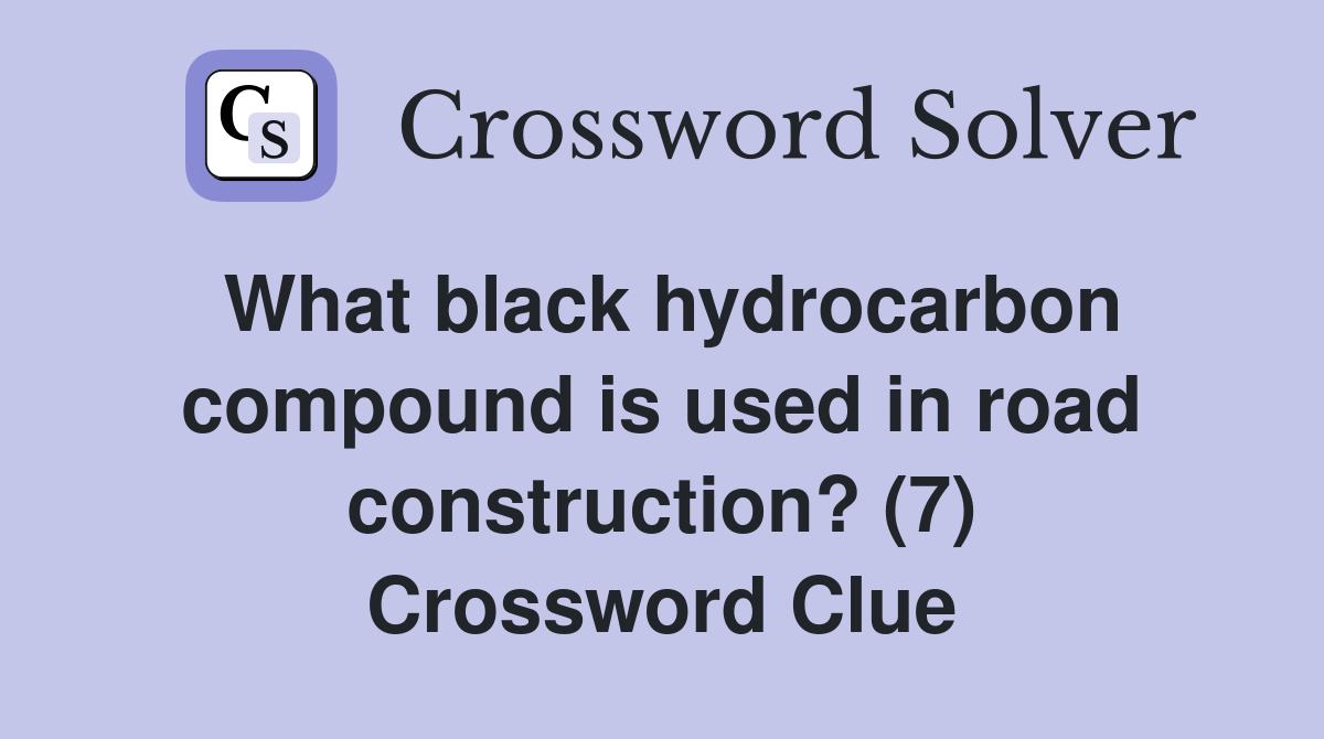 What black hydrocarbon compound is used in road construction? (7) Crossword Clue