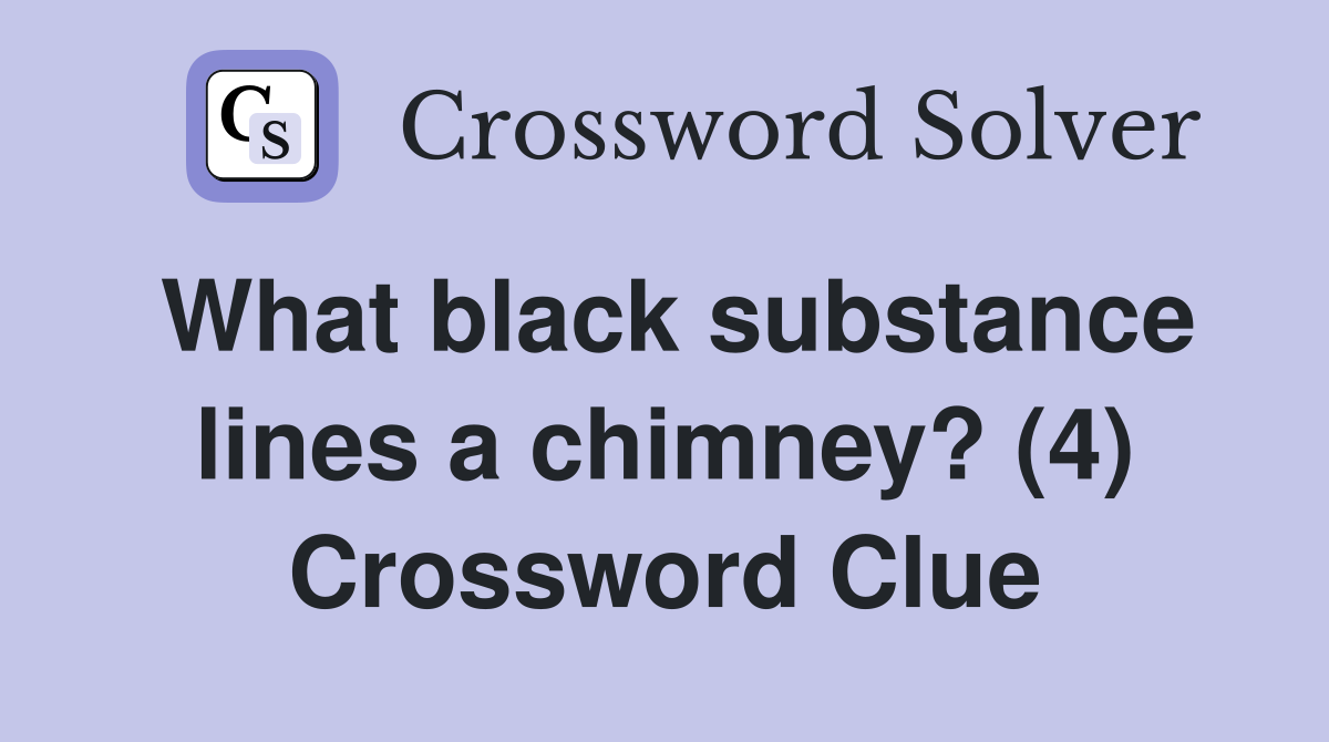 What black substance lines a chimney? (4) Crossword Clue