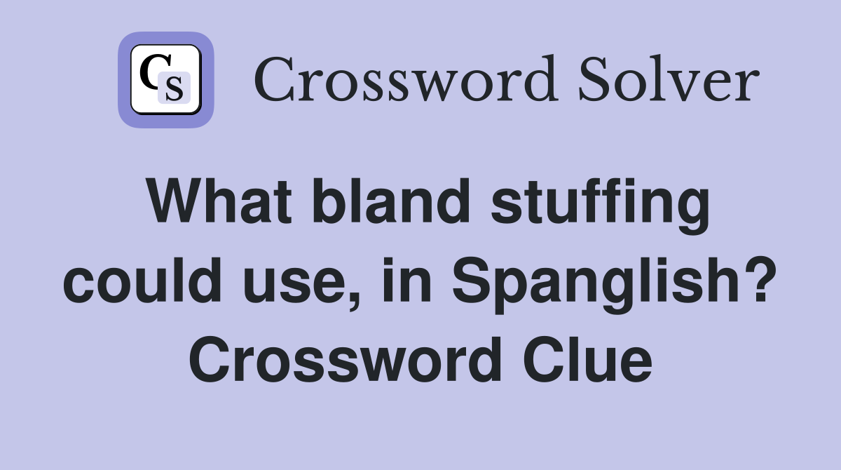 What bland stuffing could use, in Spanglish? Crossword Clue