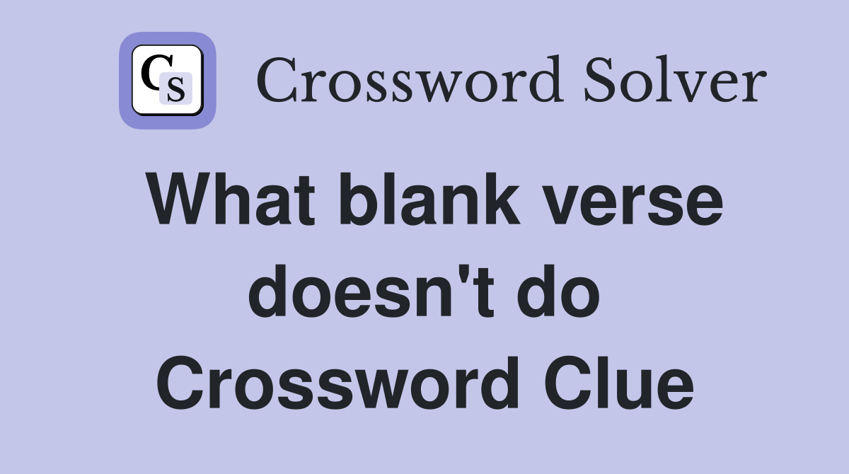 What blank verse doesn't do Crossword Clue