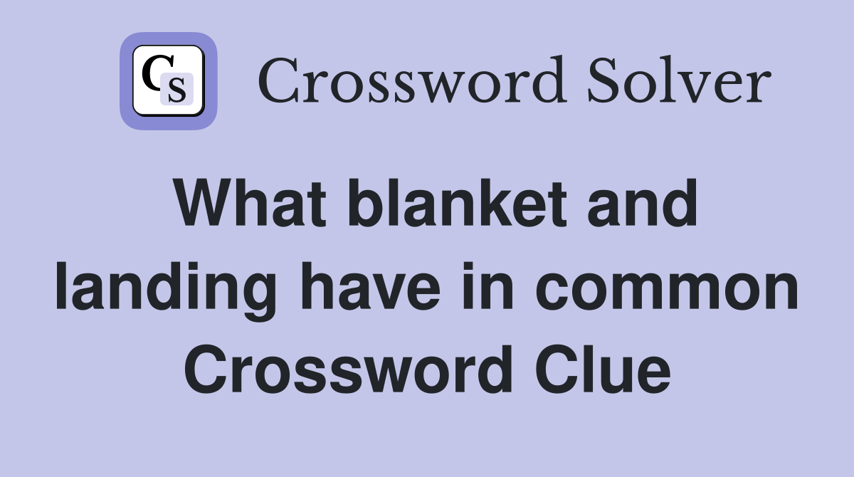 What blanket and landing have in common Crossword Clue