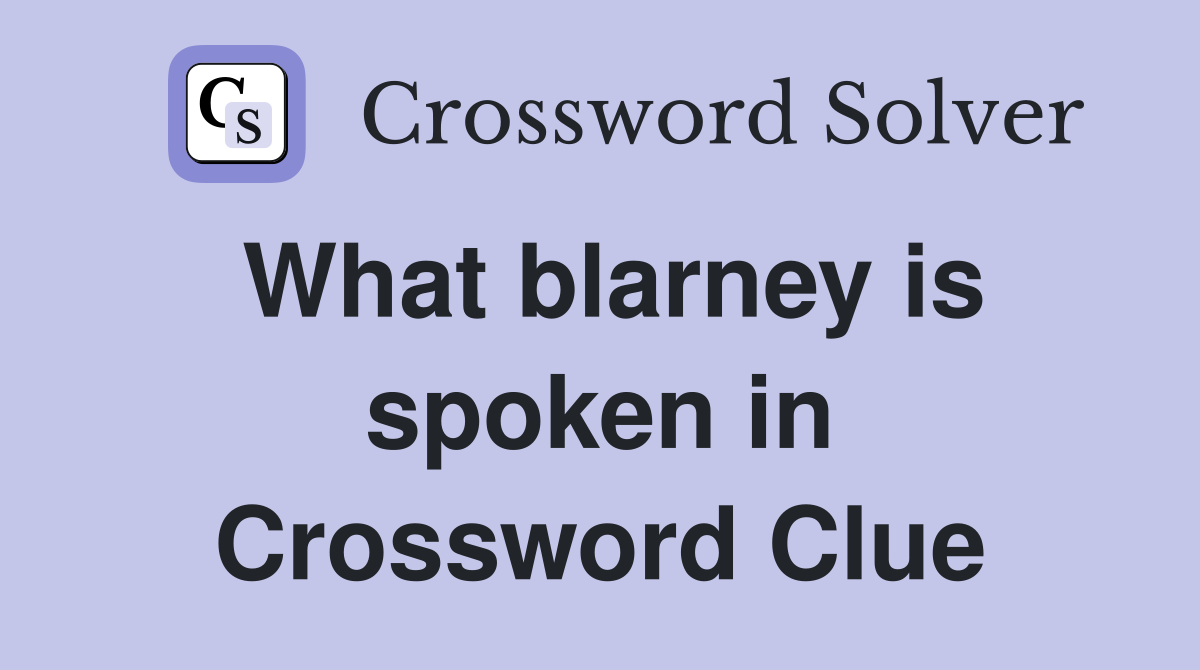 What blarney is spoken in Crossword Clue