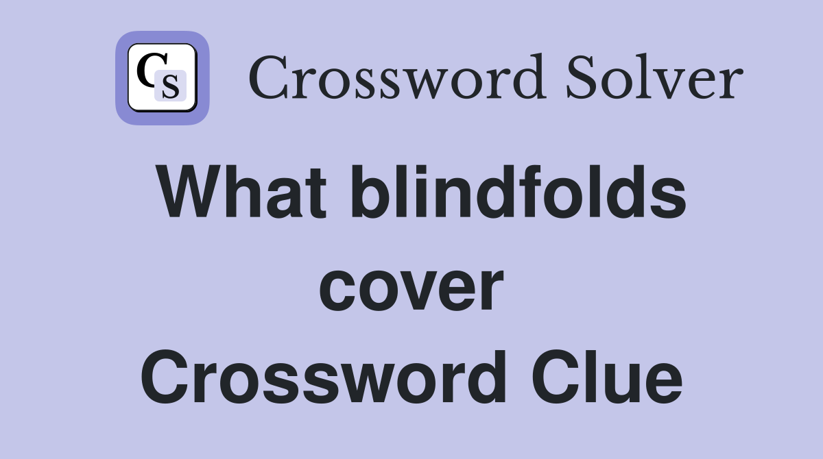 What blindfolds cover Crossword Clue