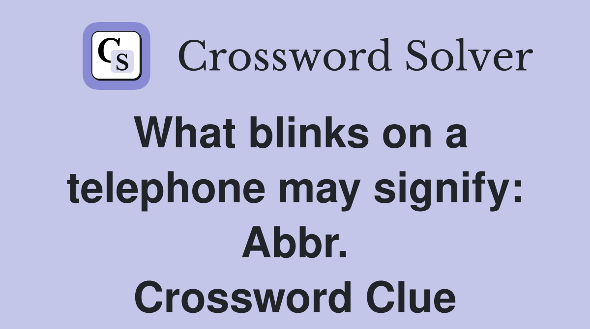 What blinks on a telephone may signify: Abbr. Crossword Clue