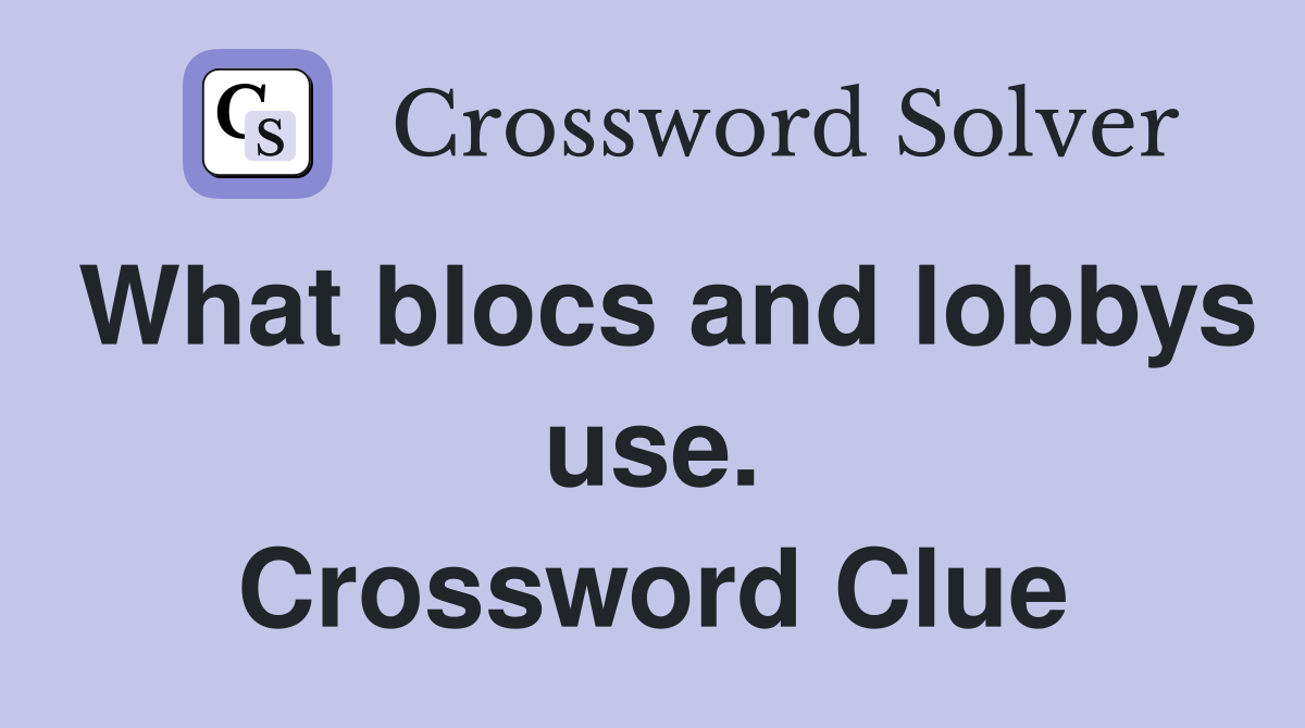 What blocs and lobbys use. Crossword Clue