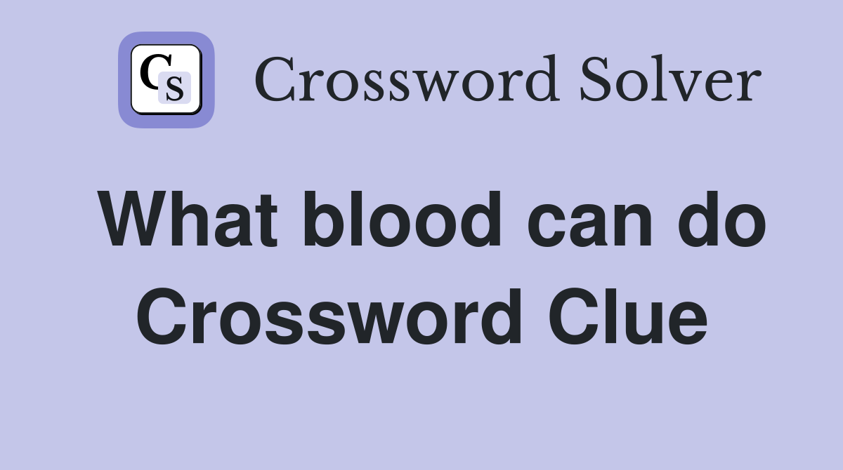 What blood can do Crossword Clue