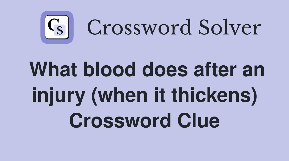 What blood does after an injury (when it thickens) Crossword Clue