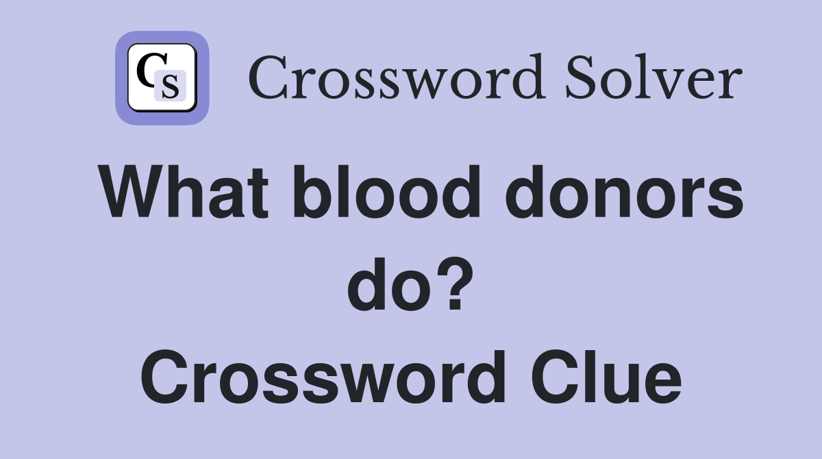 What blood donors do? Crossword Clue