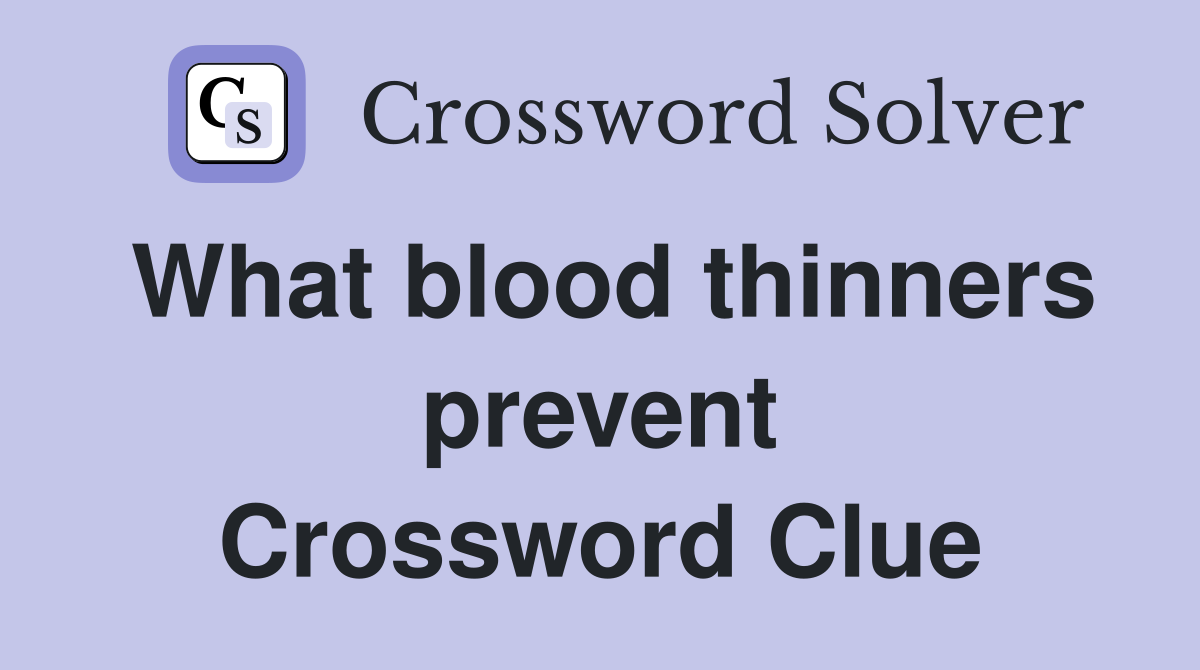 What blood thinners prevent Crossword Clue