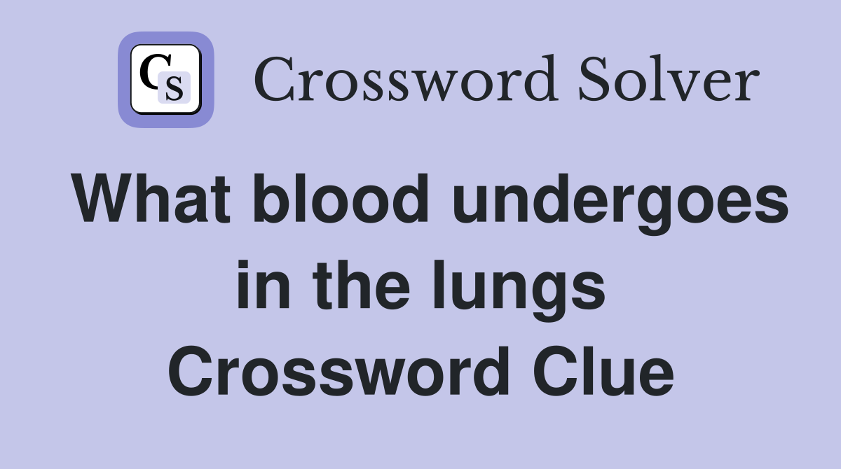 What blood undergoes in the lungs Crossword Clue