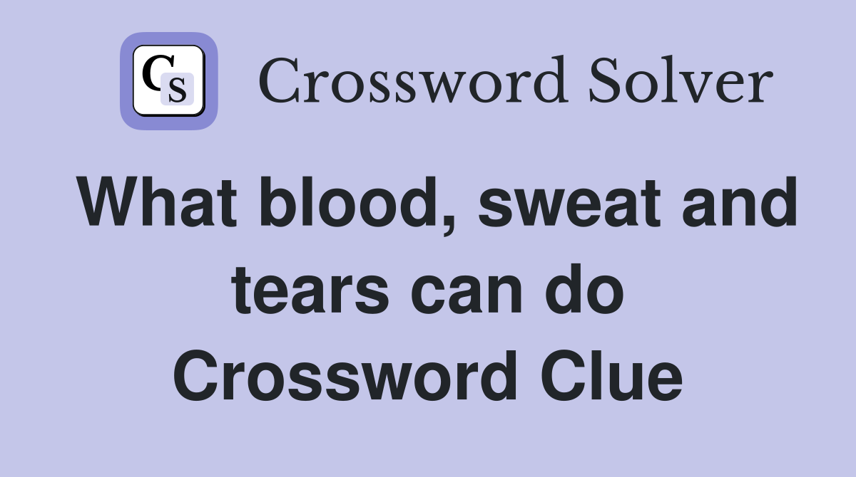 What blood, sweat and tears can do Crossword Clue