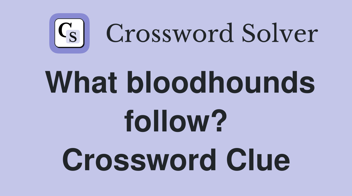 What bloodhounds follow? Crossword Clue
