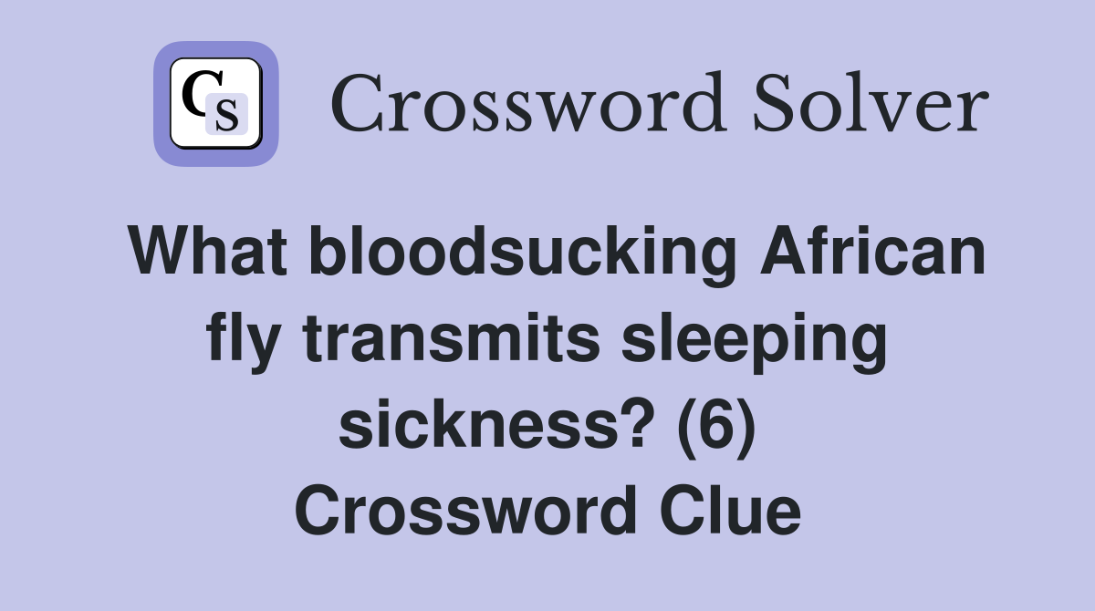What bloodsucking African fly transmits sleeping sickness? (6) Crossword Clue