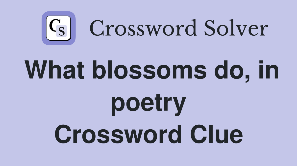 What blossoms do, in poetry Crossword Clue