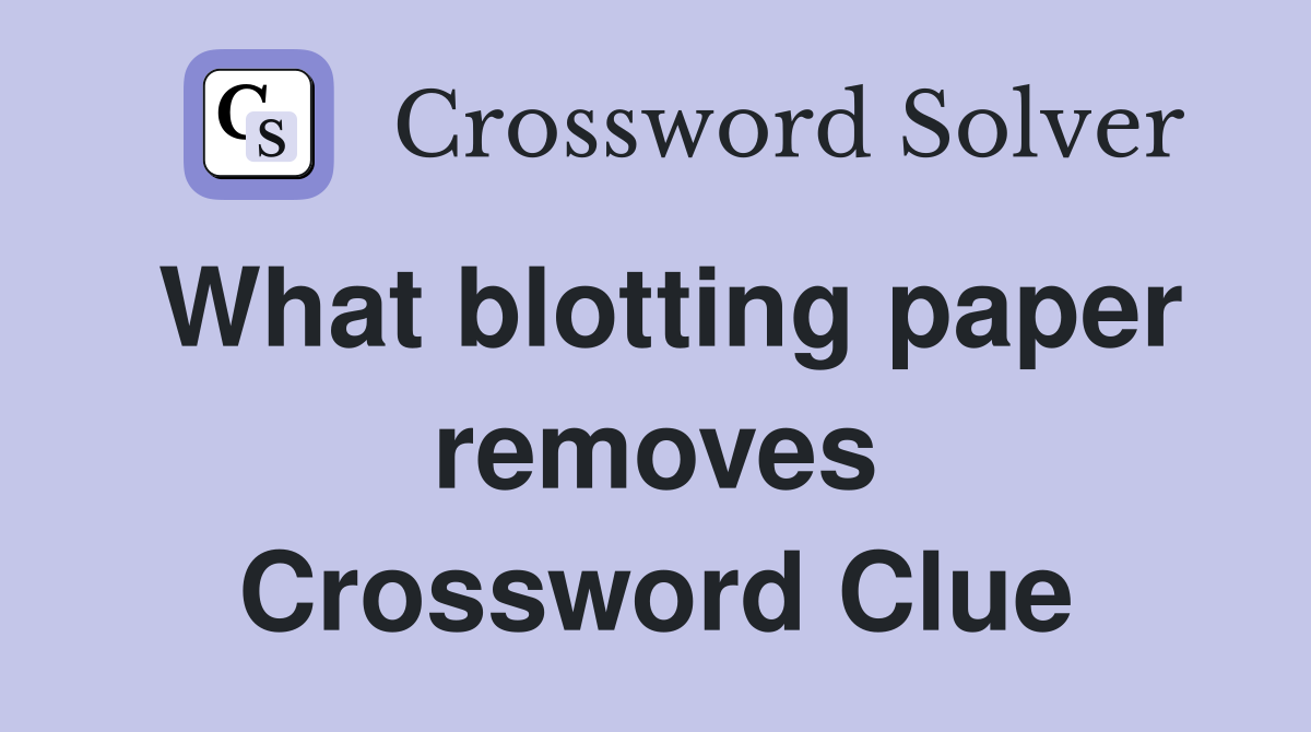 What blotting paper removes Crossword Clue