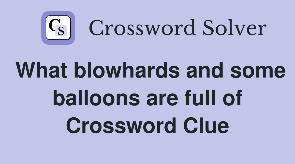 What blowhards and some balloons are full of Crossword Clue