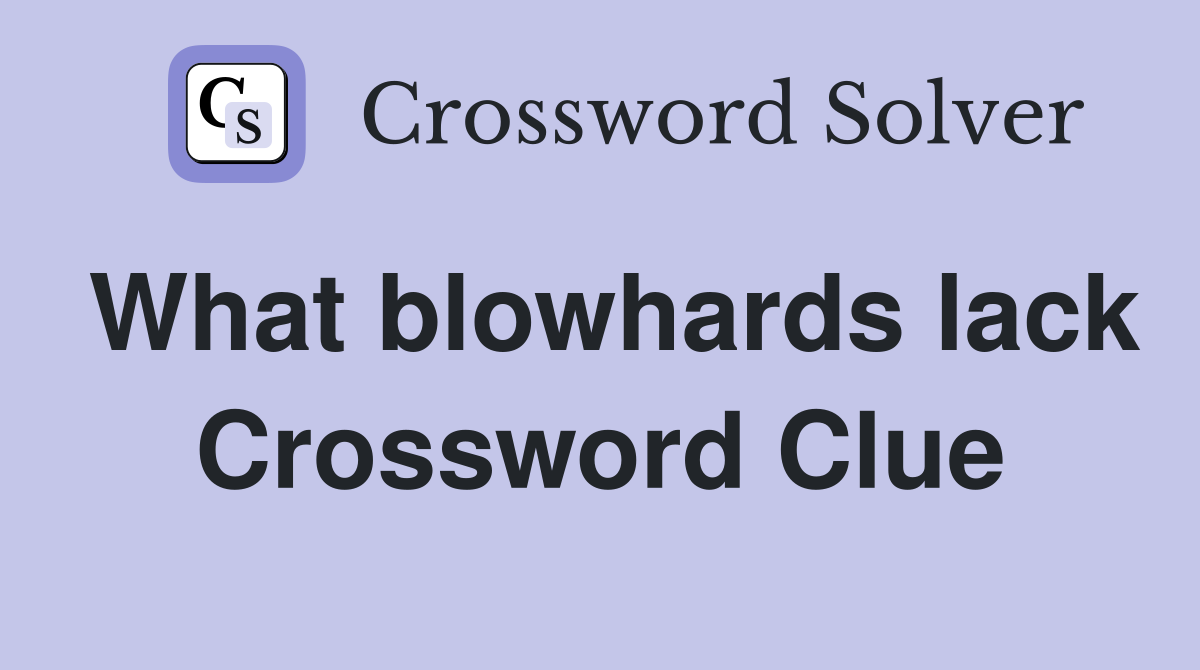 What blowhards lack Crossword Clue