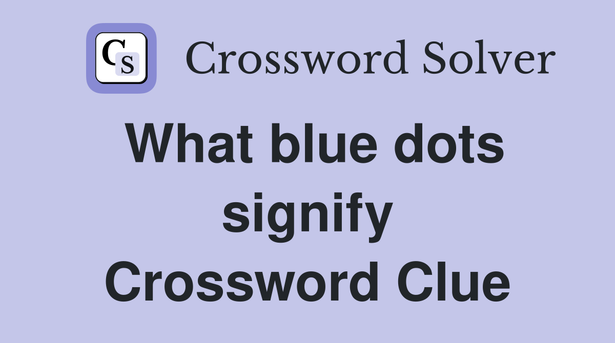 What blue dots signify Crossword Clue