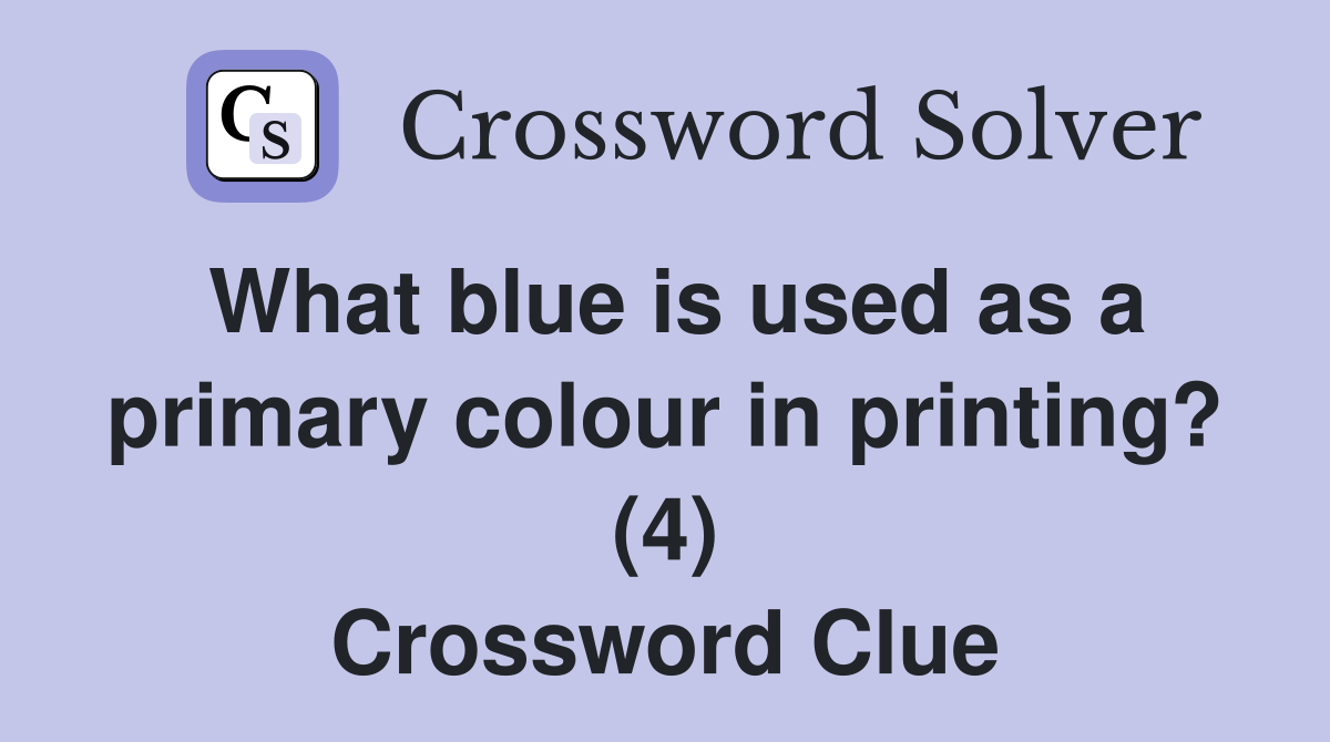 What blue is used as a primary colour in printing? (4) Crossword Clue