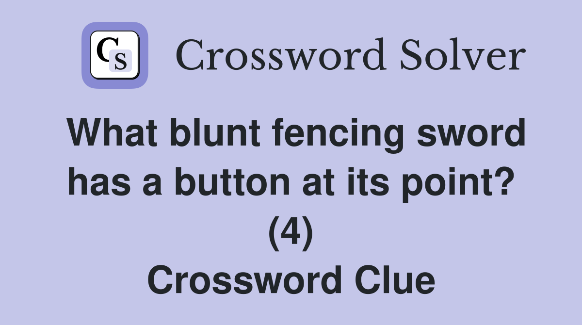 What blunt fencing sword has a button at its point? (4) Crossword Clue