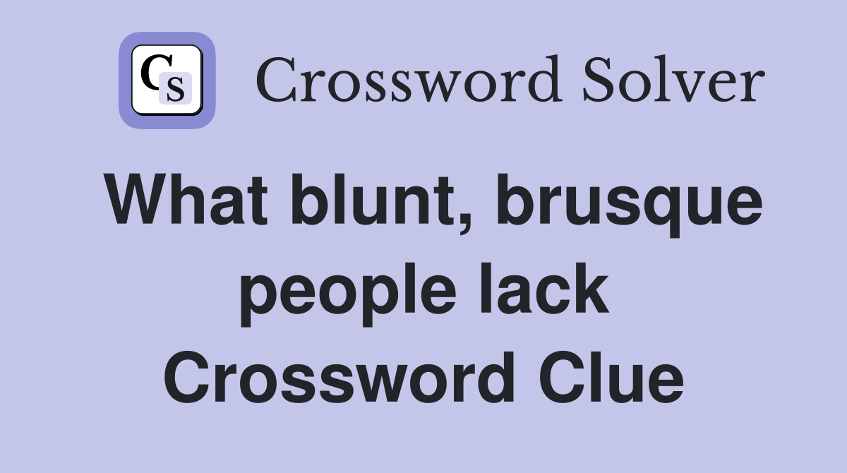 What blunt, brusque people lack Crossword Clue