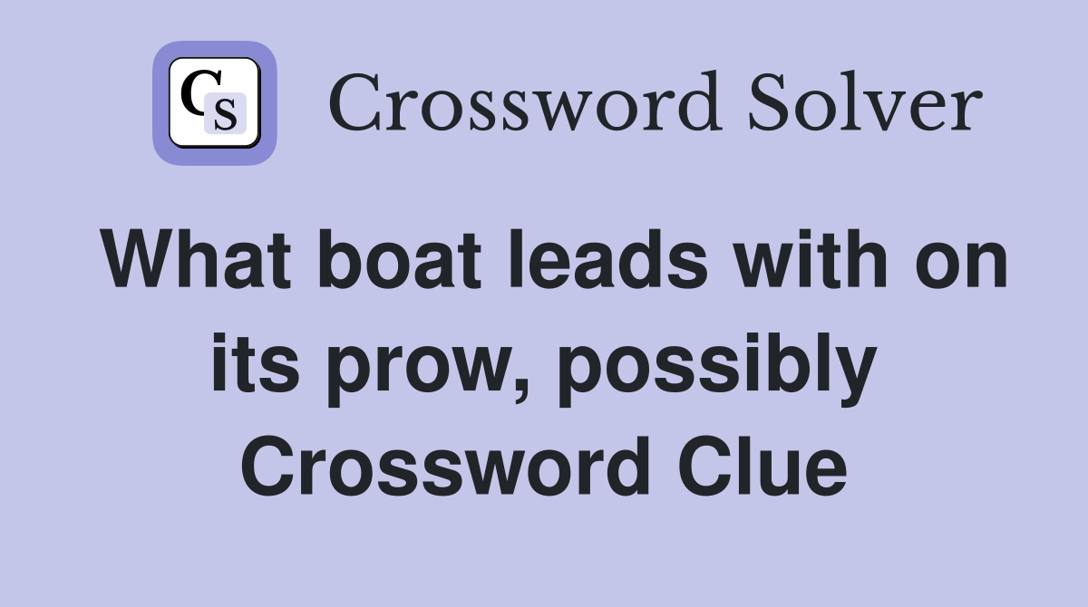 What boat leads with on its prow, possibly Crossword Clue