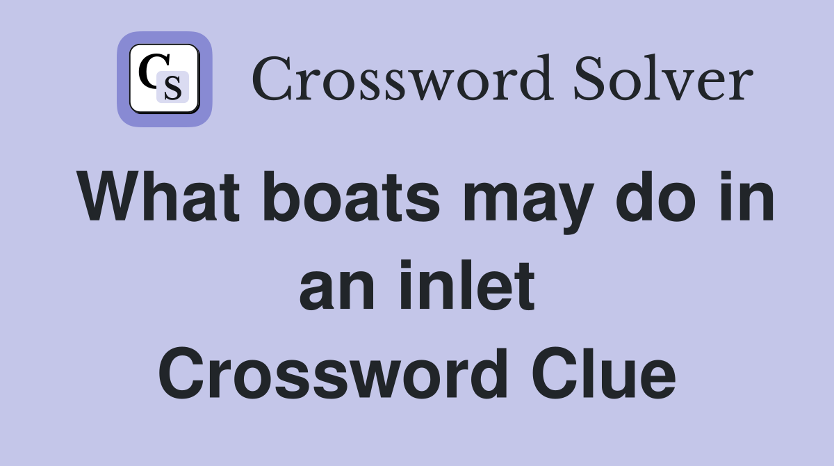 What boats may do in an inlet Crossword Clue