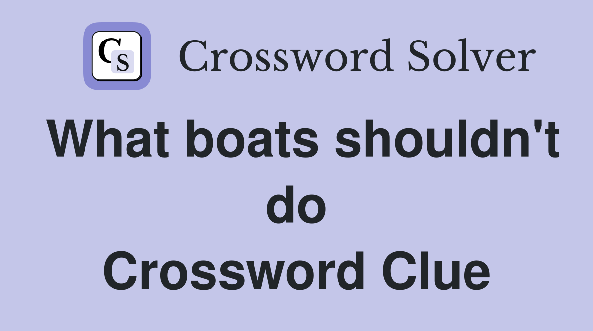 What boats shouldn't do Crossword Clue