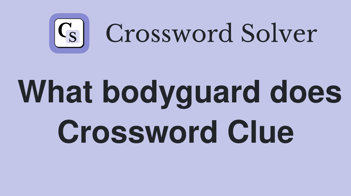 What bodyguard does Crossword Clue