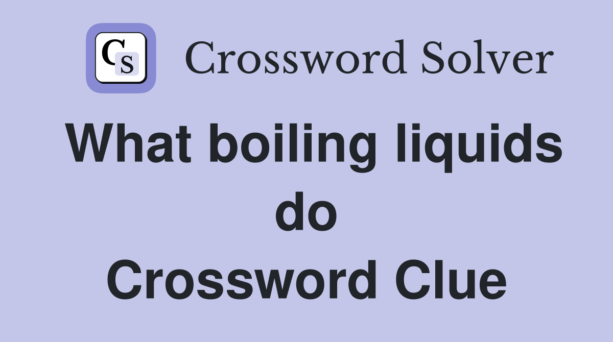 What boiling liquids do Crossword Clue