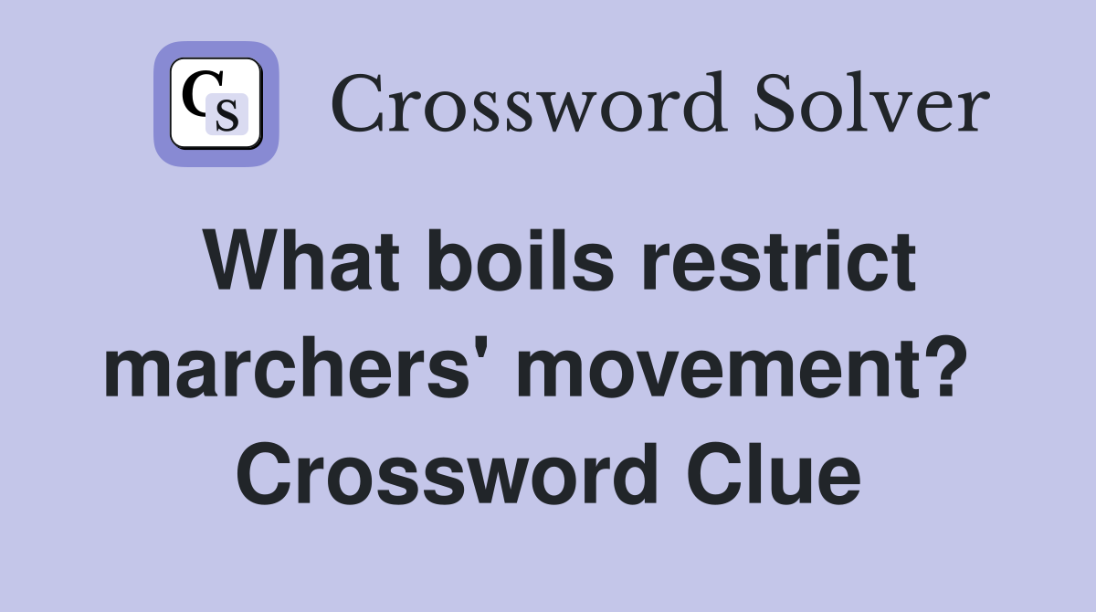 What boils restrict marchers' movement?  Crossword Clue