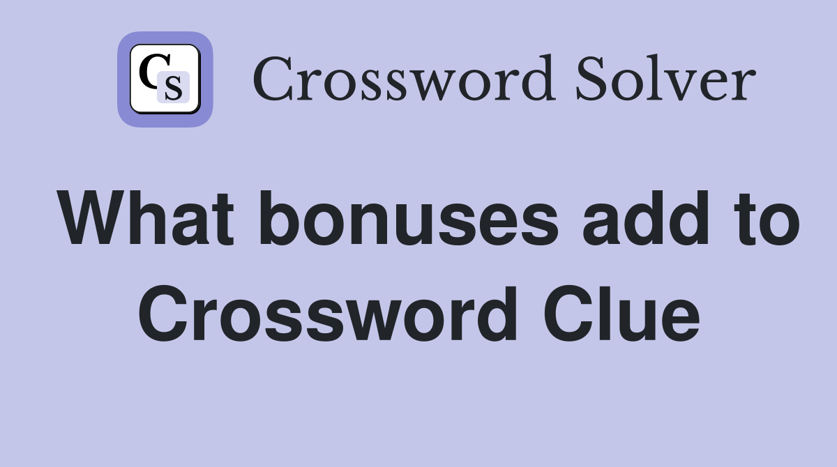 What bonuses add to Crossword Clue