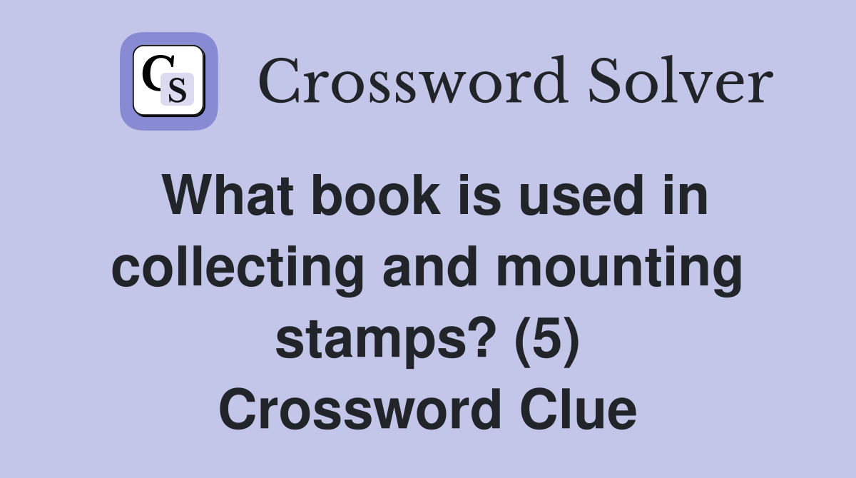 What book is used in collecting and mounting stamps? (5) Crossword Clue