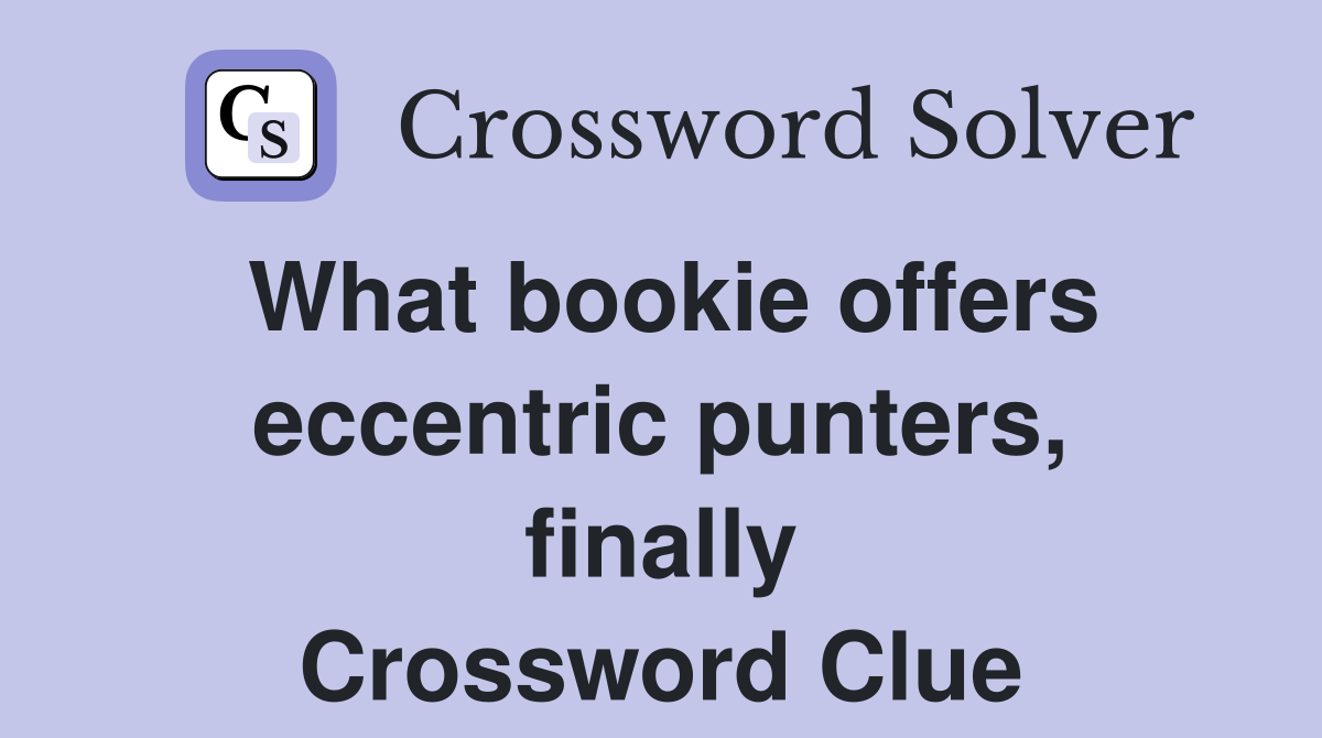 What bookie offers eccentric punters, finally Crossword Clue