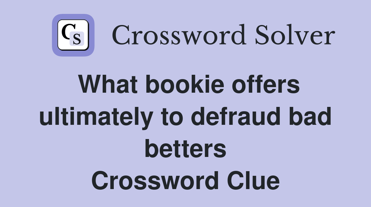 What bookie offers ultimately to defraud bad betters Crossword Clue