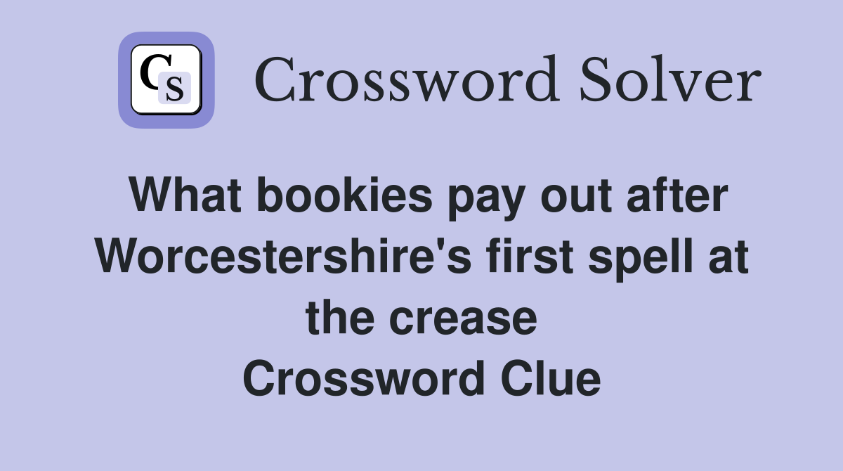 What bookies pay out after Worcestershire's first spell at the crease Crossword Clue