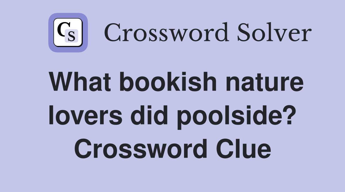What bookish nature lovers did poolside? Crossword Clue