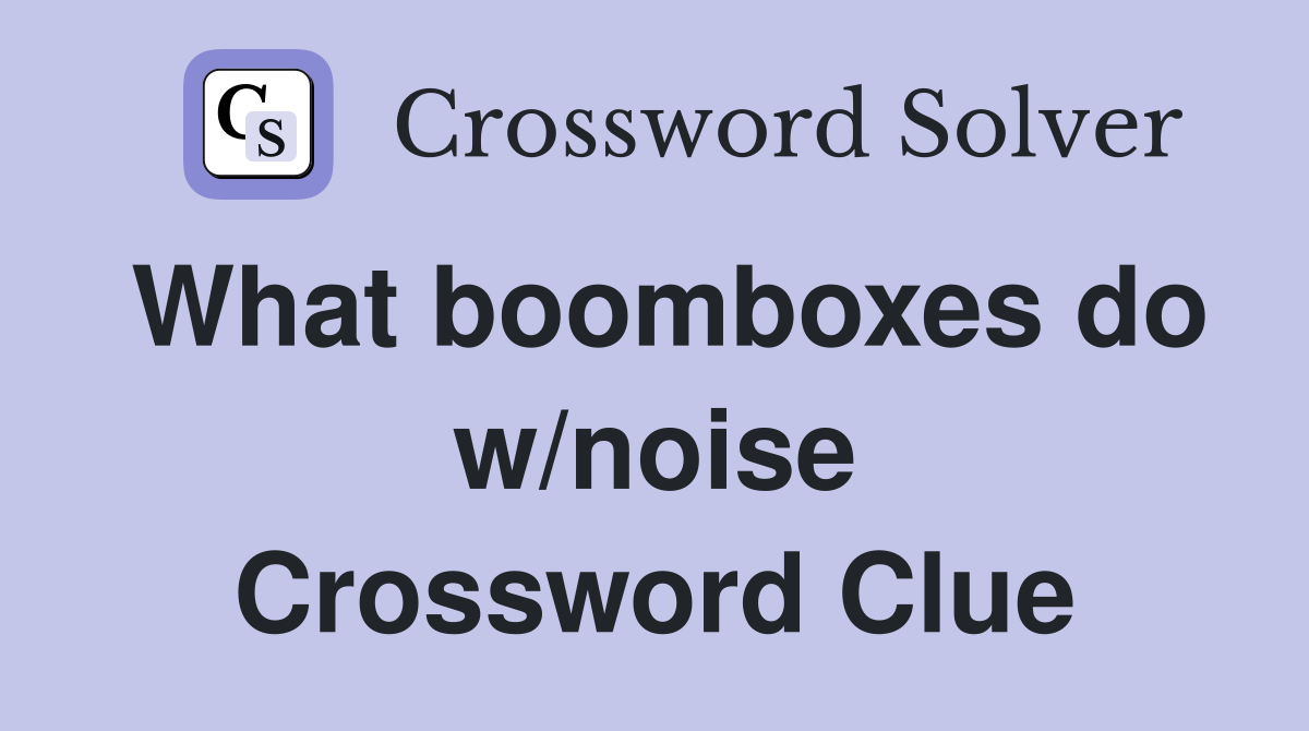 What boomboxes do w/noise Crossword Clue