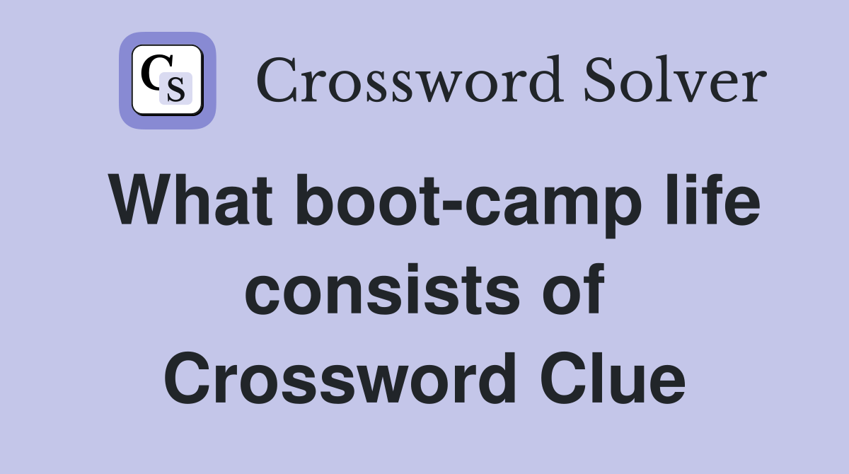 What boot-camp life consists of Crossword Clue