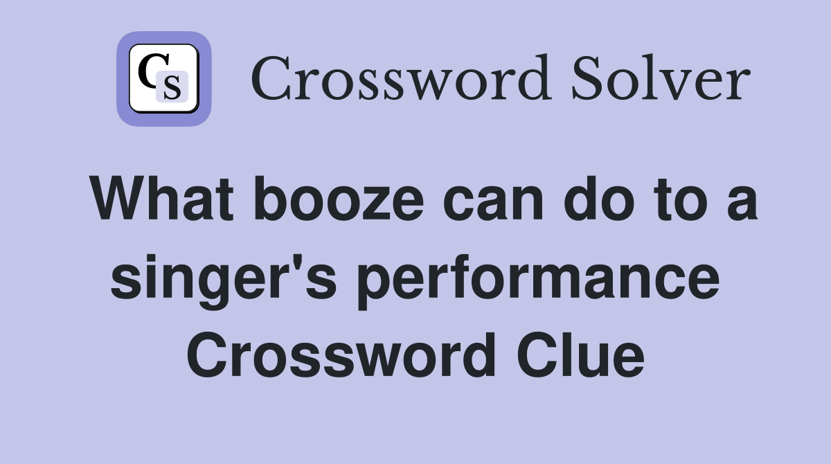 What booze can do to a singer's performance Crossword Clue