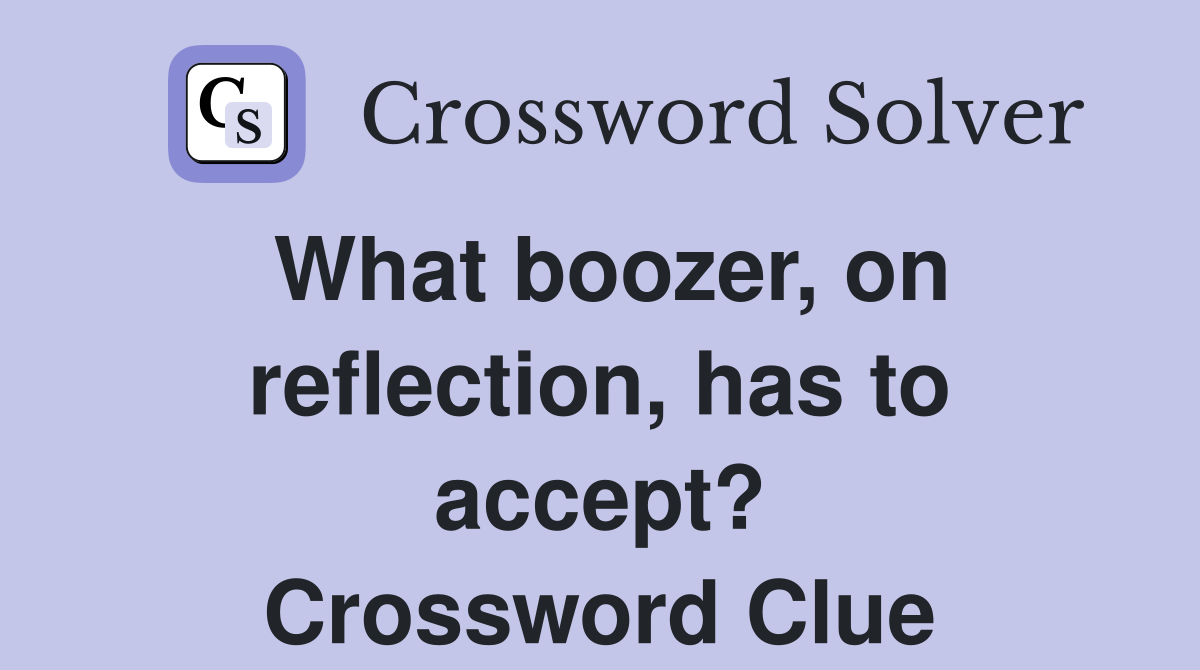 What boozer, on reflection, has to accept? Crossword Clue