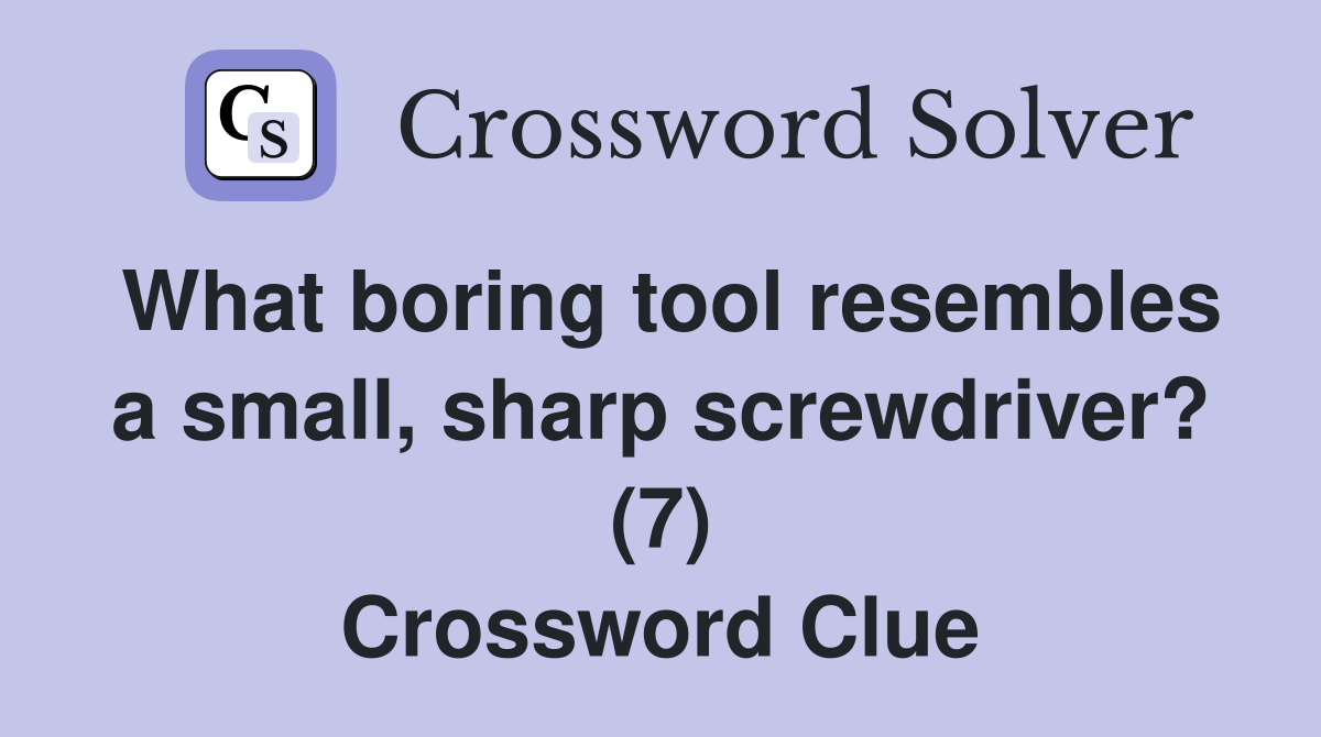 What boring tool resembles a small, sharp screwdriver? (7) Crossword Clue