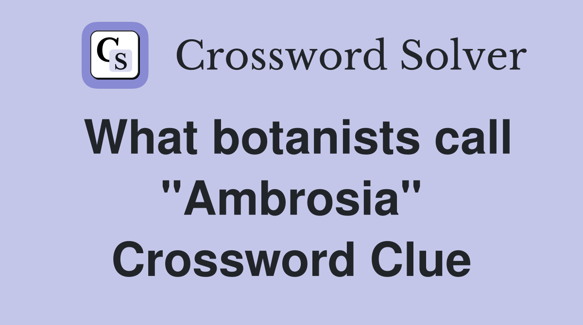 What botanists call "Ambrosia" Crossword Clue